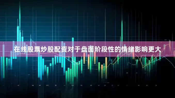 在线股票炒股配资对于盘面阶段性的情绪影响更大