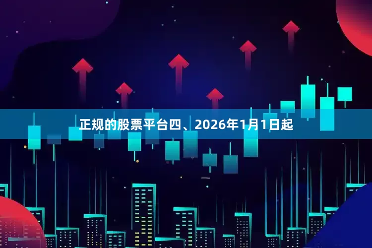 正规的股票平台　　四、2026年1月1日起